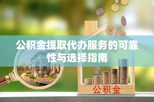 嘉禾公积金提取代办服务的可靠性与选择指南