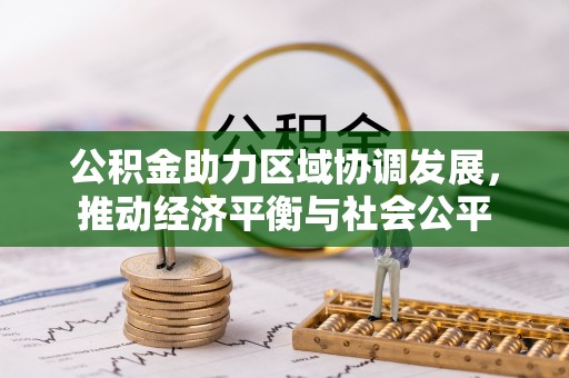 嘉禾公积金助力区域协调发展，推动经济平衡与社会公平