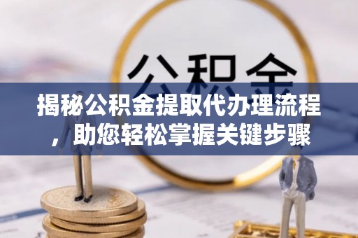 嘉禾揭秘公积金提取代办理流程，助您轻松掌握关键步骤