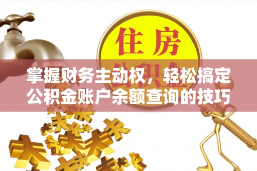 嘉禾掌握财务主动权，轻松搞定公积金账户余额查询的技巧与方法